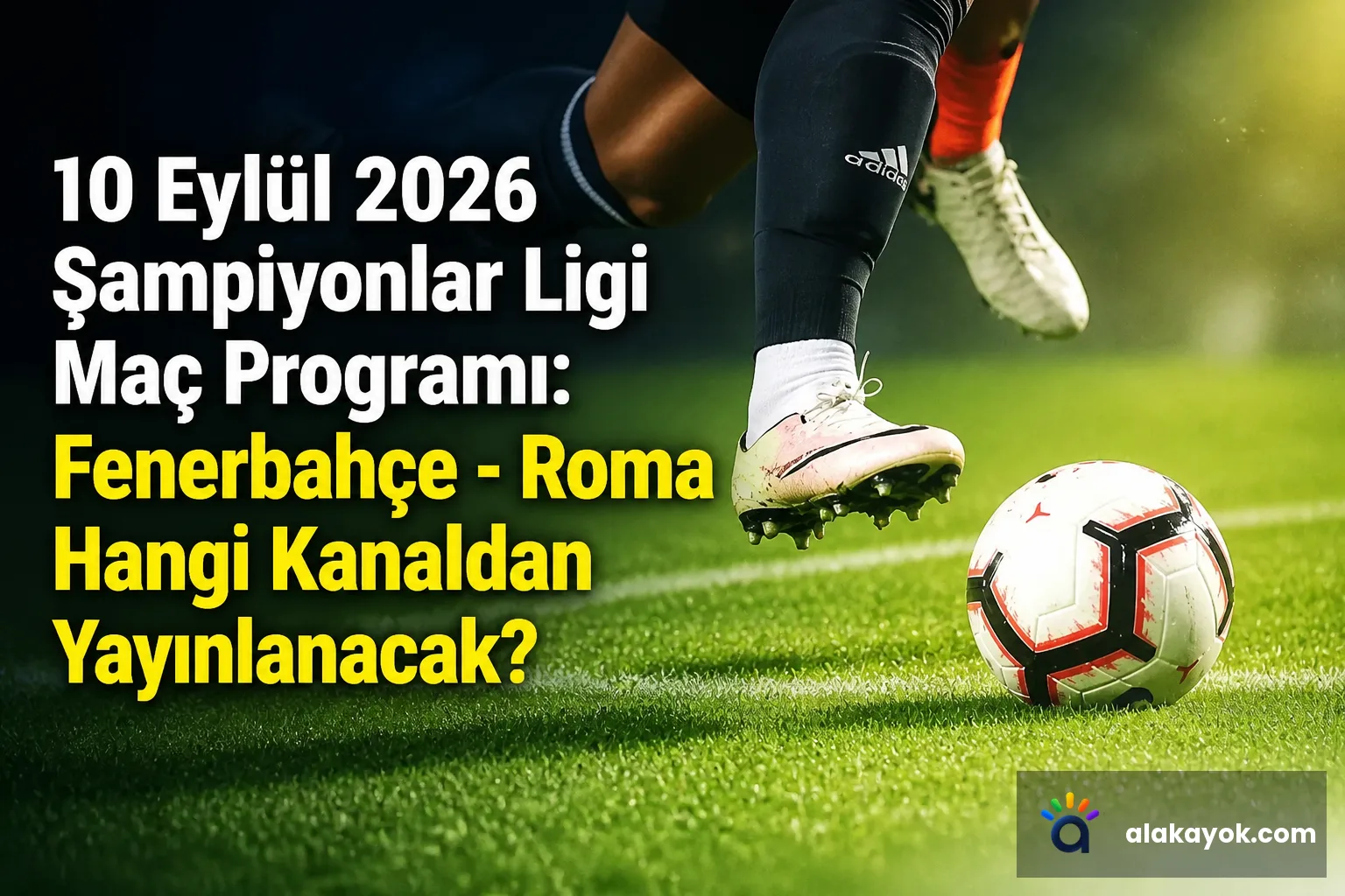 10 Eylül 2026 Şampiyonlar Ligi Maç Programı: Fenerbahçe - Roma Hangi Kanaldan Yayınlanacak?