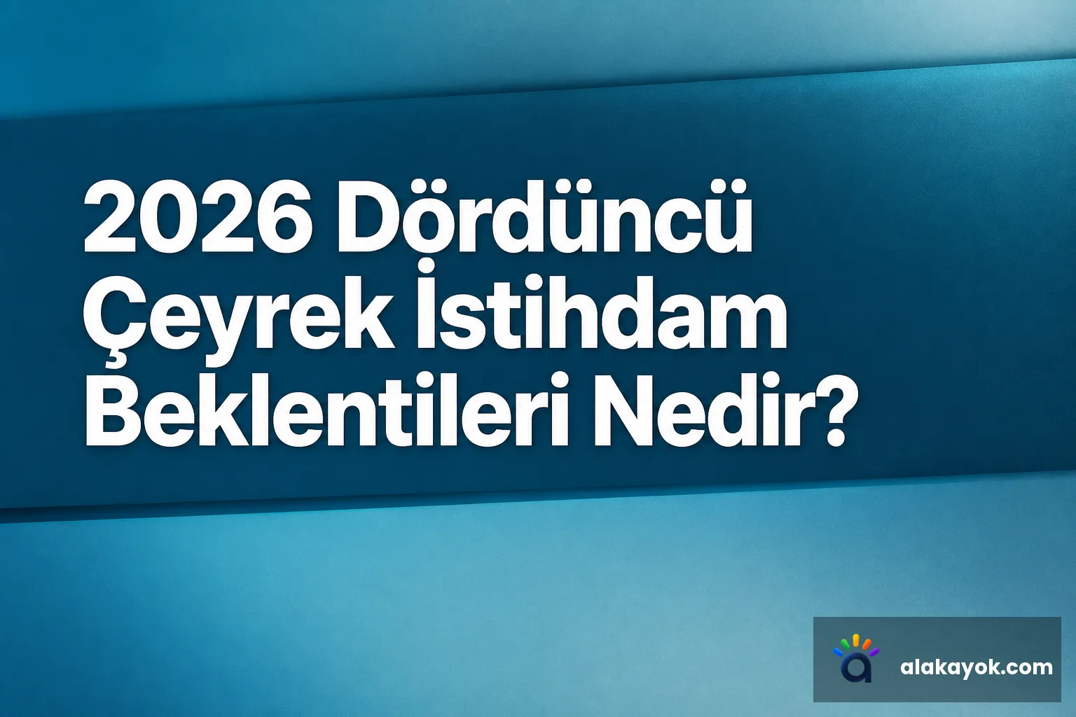 2026 Dördüncü Çeyrek İstihdam Beklentileri Nedir?