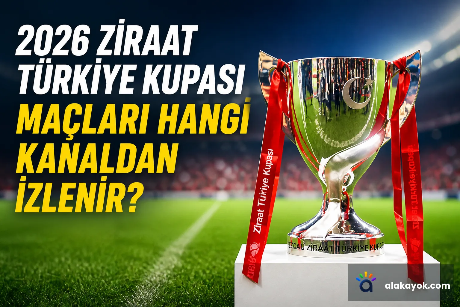 2026 Ziraat Türkiye Kupası Maçları Hangi Kanaldan İzlenir?