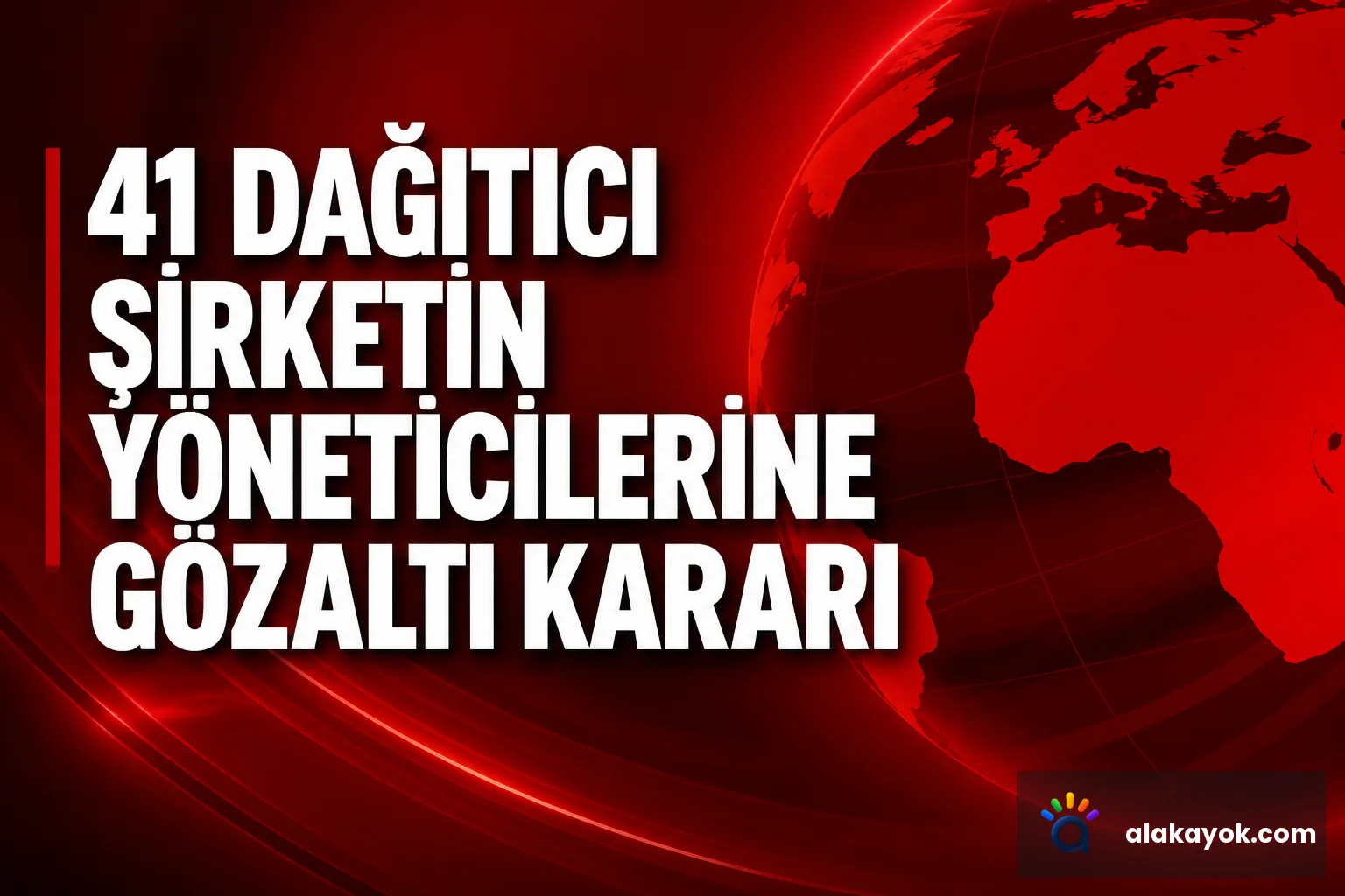 41 Dağıtıcı Şirketin Yöneticilerine Gözaltı Kararı
