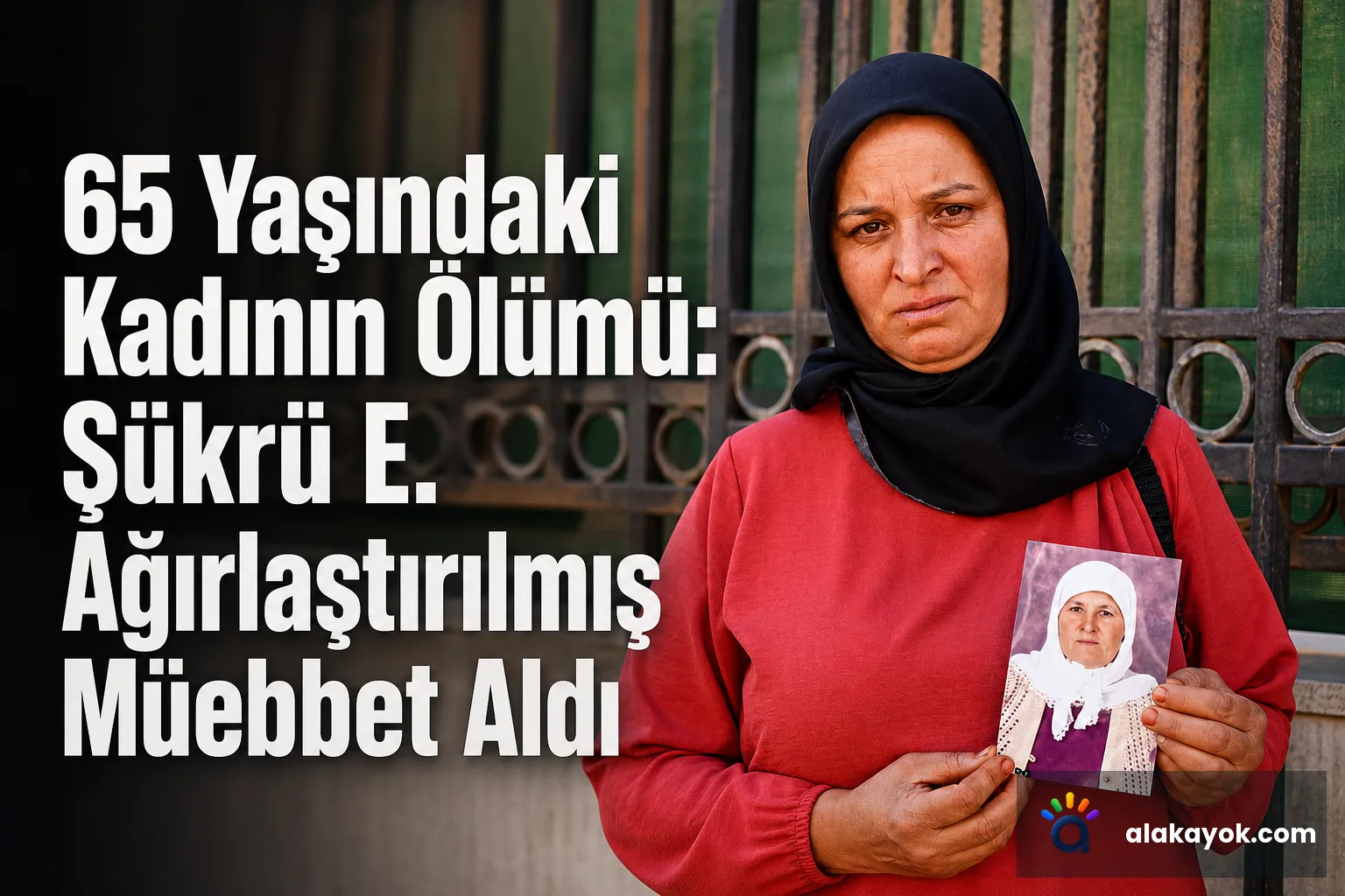 65 Yaşındaki Kadının Ölümü: Şükrü E. Ağırlaştırılmış Müebbet Aldı