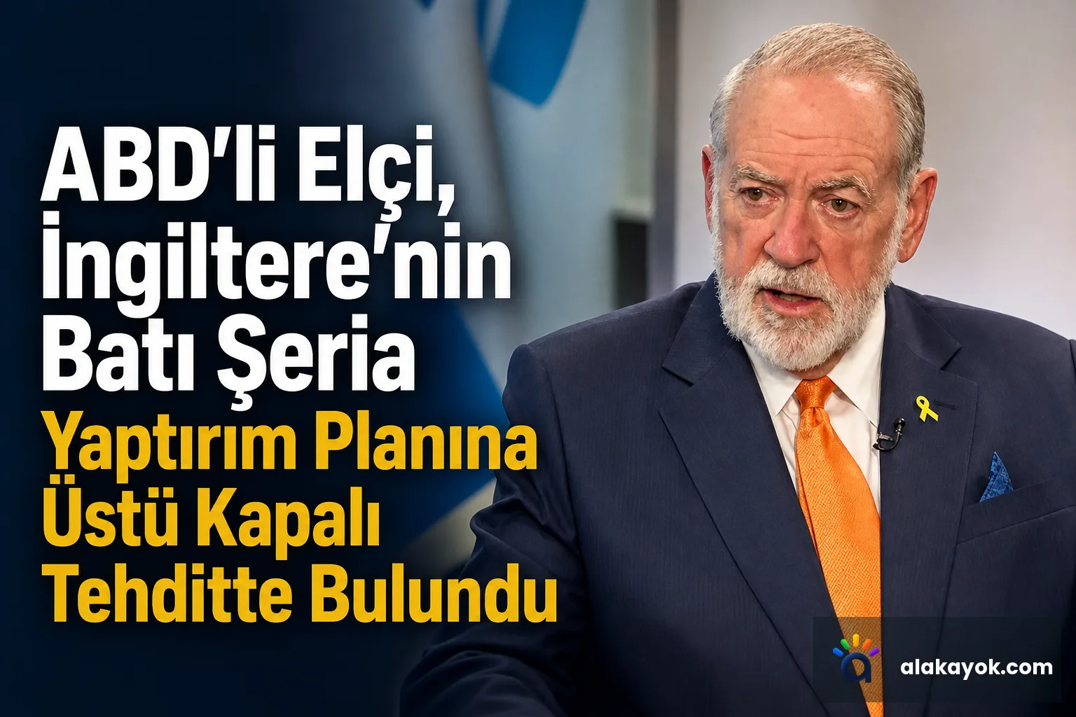 ABD'li Elçi, İngiltere'nin Batı Şeria Yaptırım Planına Üstü Kapalı Tehditte Bulundu