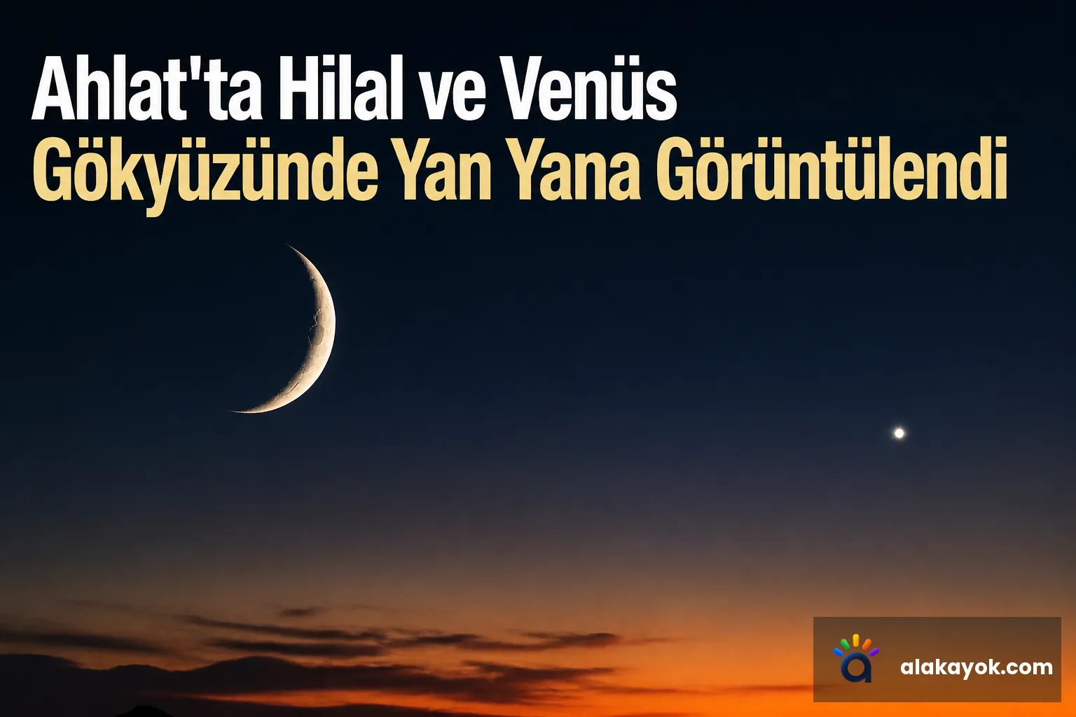 Ahlat'ta Hilal ve Venüs Gökyüzünde Yan Yana Görüntülendi
