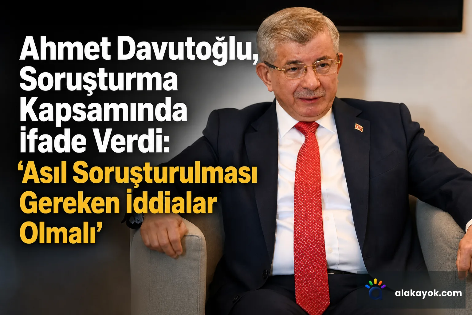 Ahmet Davutoğlu, Soruşturma Kapsamında İfade Verdi: 'Asıl Soruşturulması Gereken İddialar Olmalı'