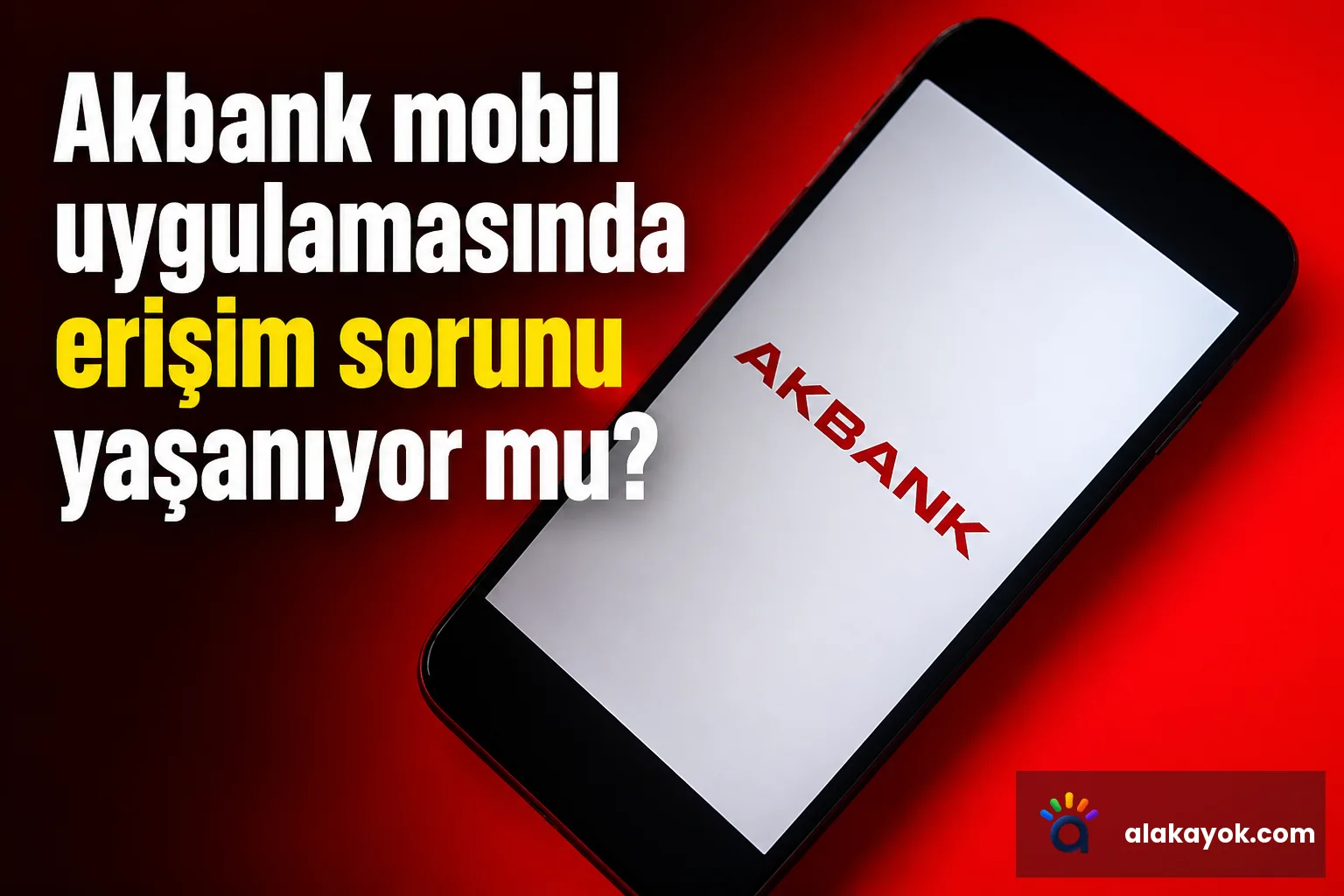 Akbank mobil uygulamasında erişim sorunu yaşanıyor mu?