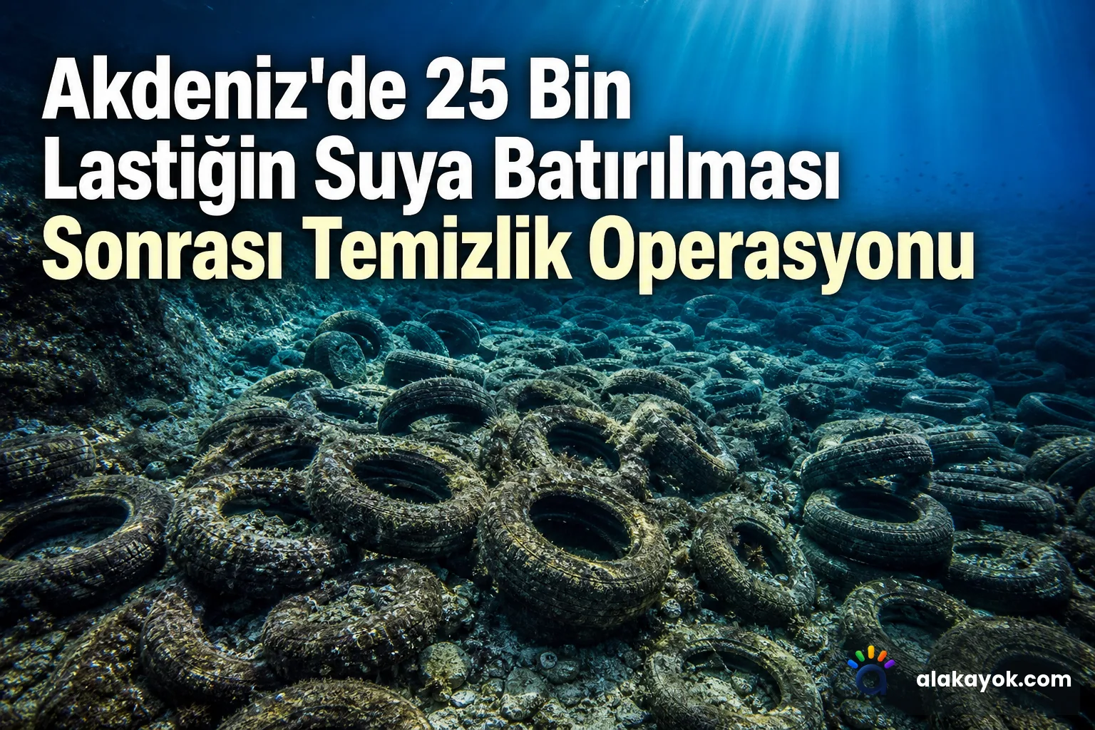 Akdeniz'de 25 Bin Lastiğin Suya Batırılması Sonrası Temizlik Operasyonu