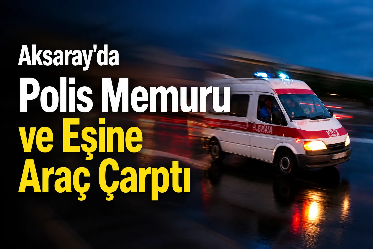 Aksaray'da Polis Memuru ve Eşine Araç Çarptı