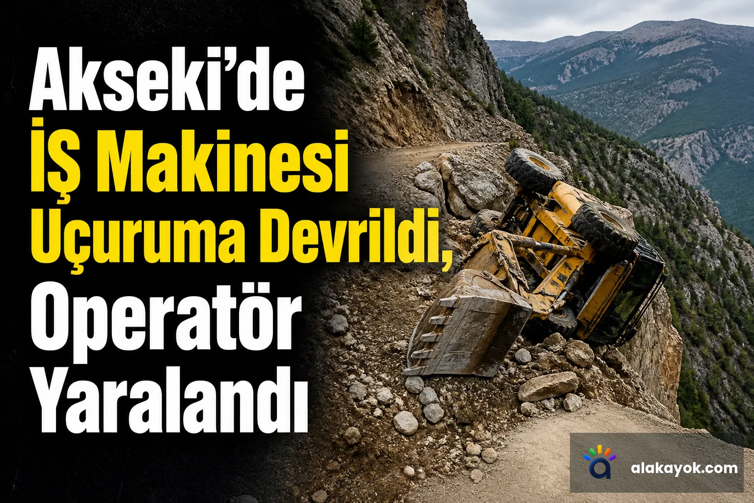 Akseki'de İŞ Makinesi Uçuruma Devrildi, Operatör Yaralandı