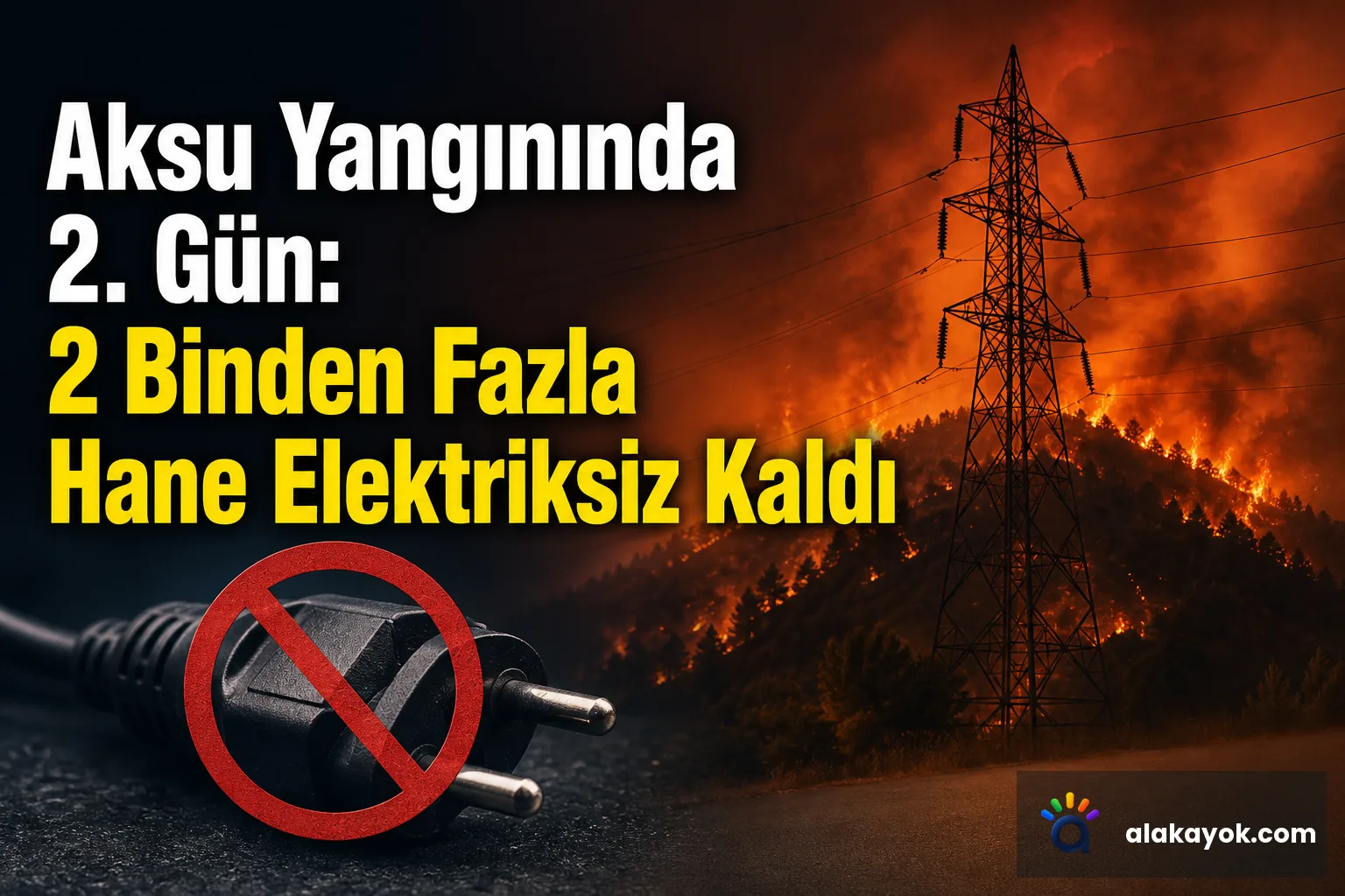 Aksu Yangınında 2. Gün: 2 Binden Fazla Hane Elektriksiz Kaldı