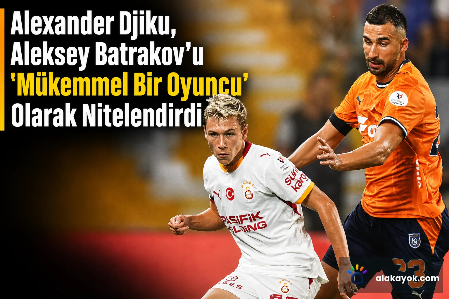 Alexander Djiku, Aleksey Batrakov'u 'Mükemmel Bir Oyuncu' Olarak Nitelendirdi
