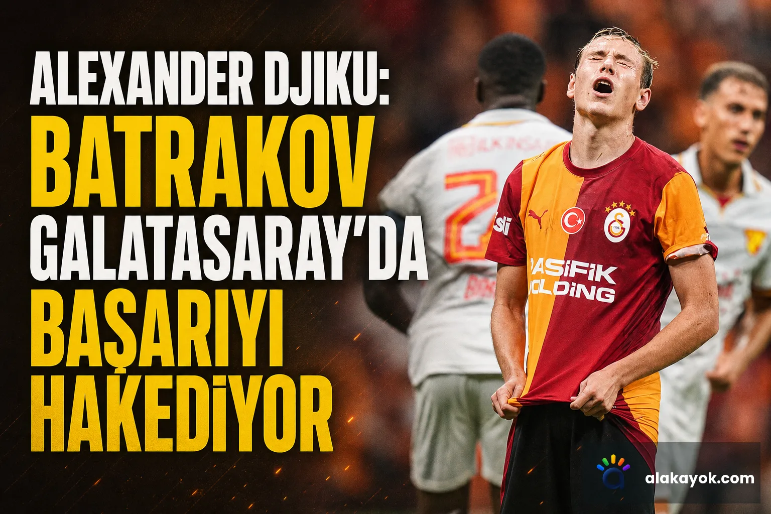 Alexander Djiku: Batrakov Galatasaray'da Başarıyı Hakediyor