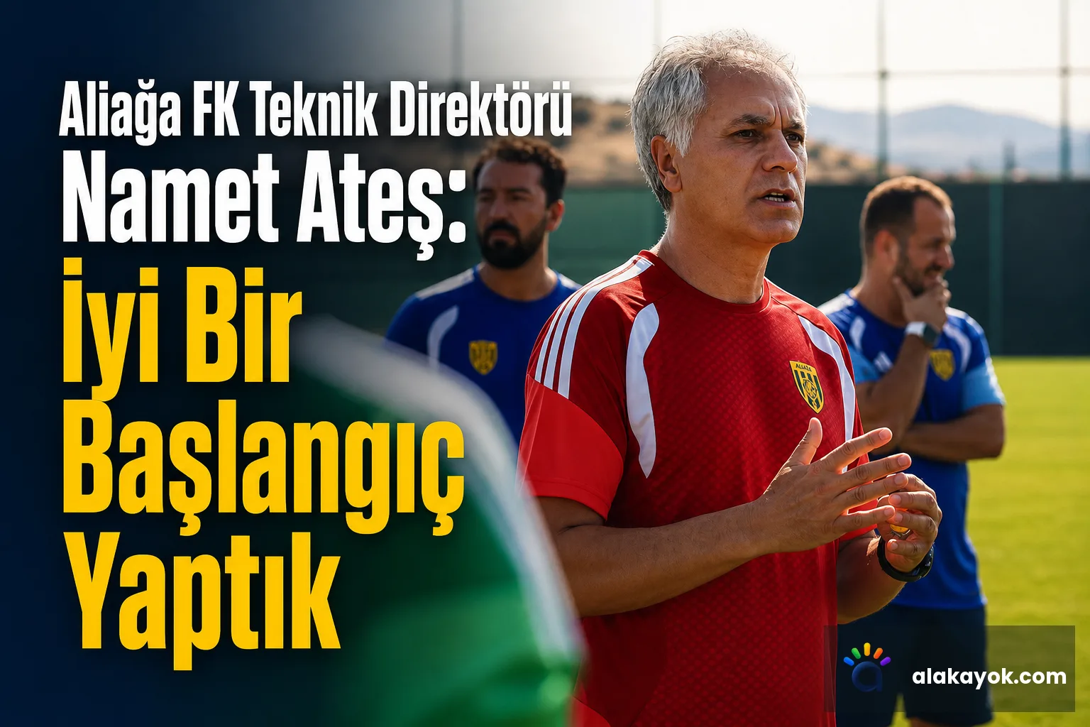 Aliağa FK Teknik Direktörü Namet Ateş: İyi Bir Başlangıç Yaptık