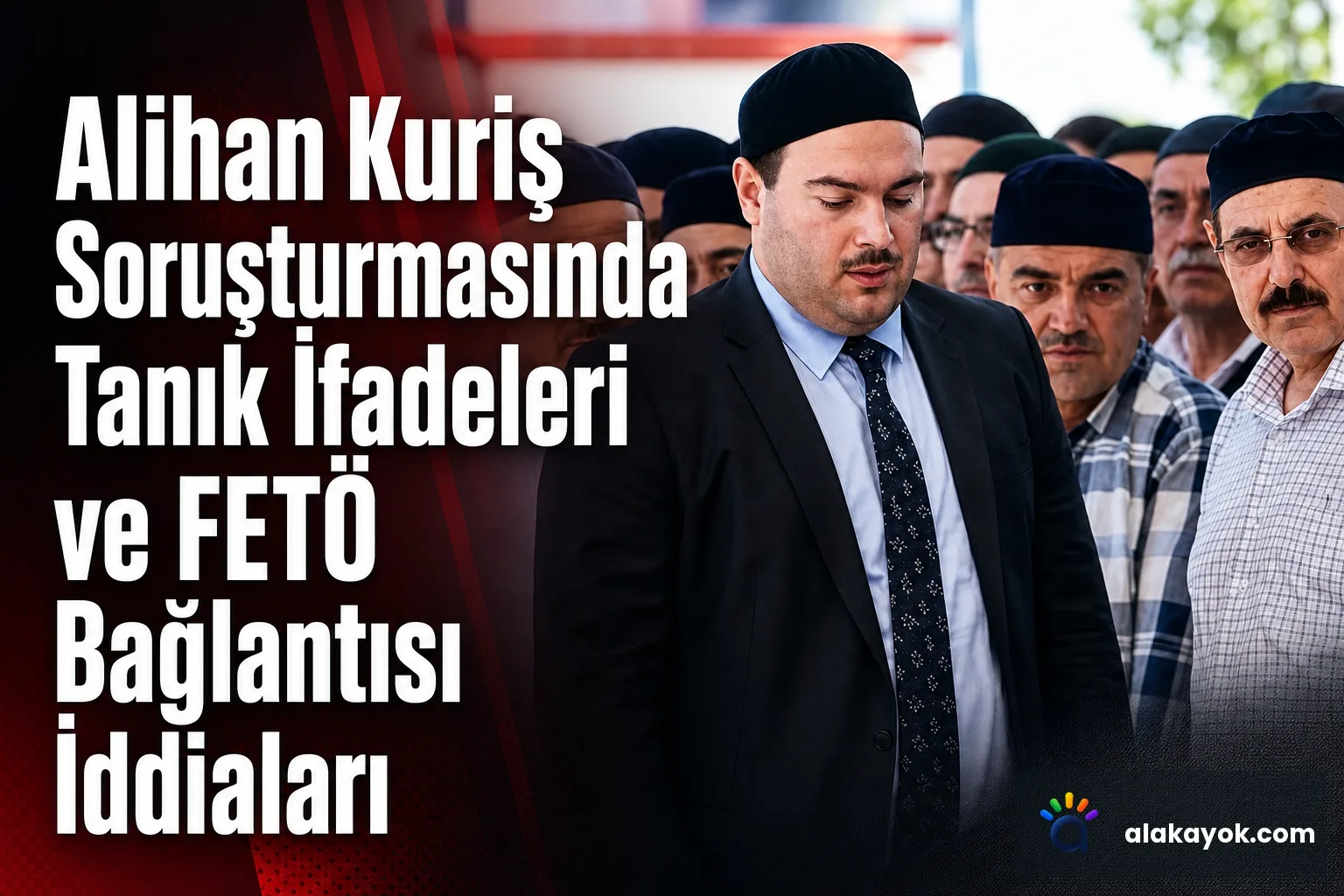 Alihan Kuriş Soruşturmasında Tanık İfadeleri ve FETÖ Bağlantısı İddiaları