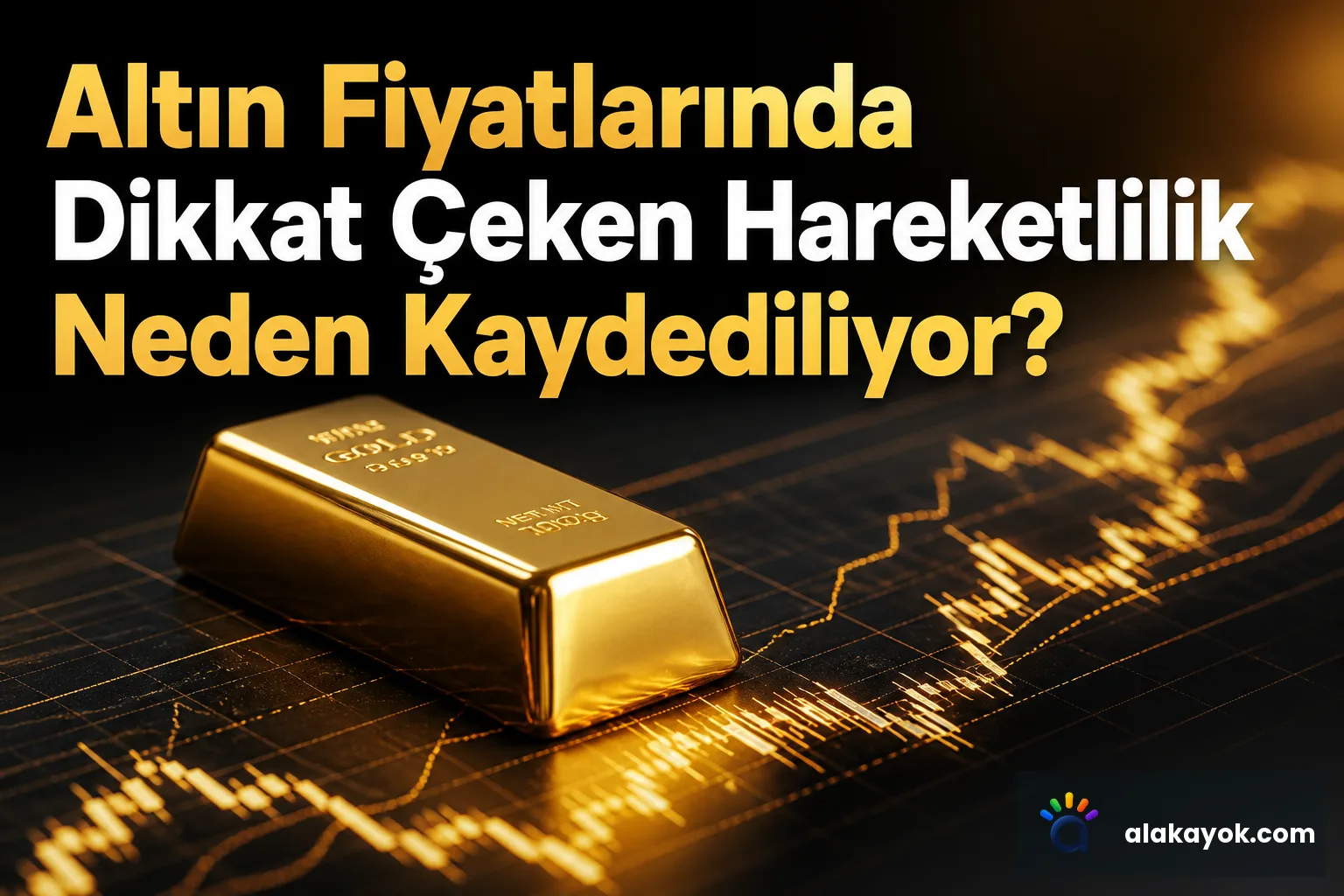 Altın Fiyatlarında Dikkat Çeken Hareketlilik Neden Kaydediliyor?