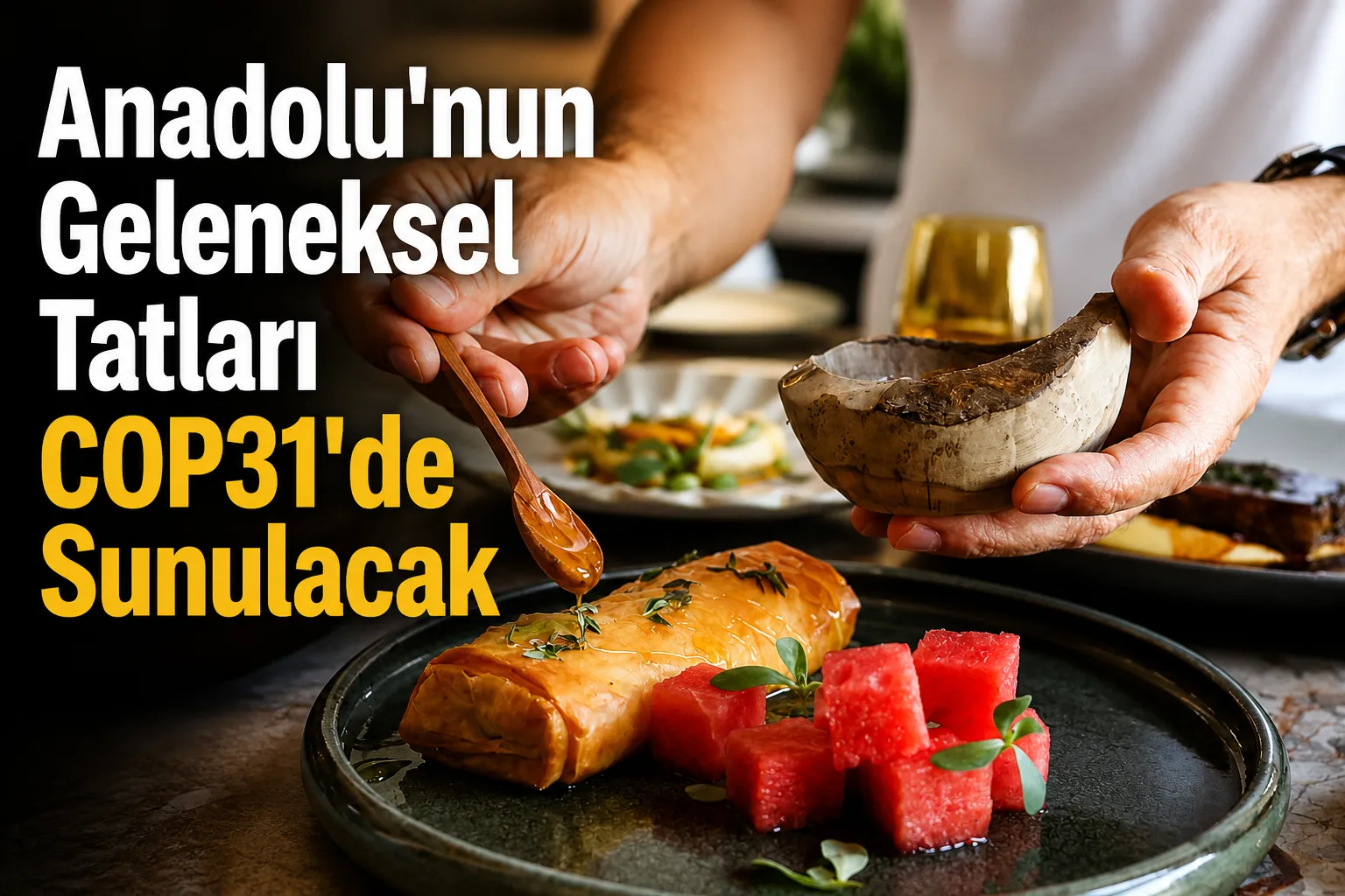 Anadolu'nun Geleneksel Tatları COP31'de Sunulacak