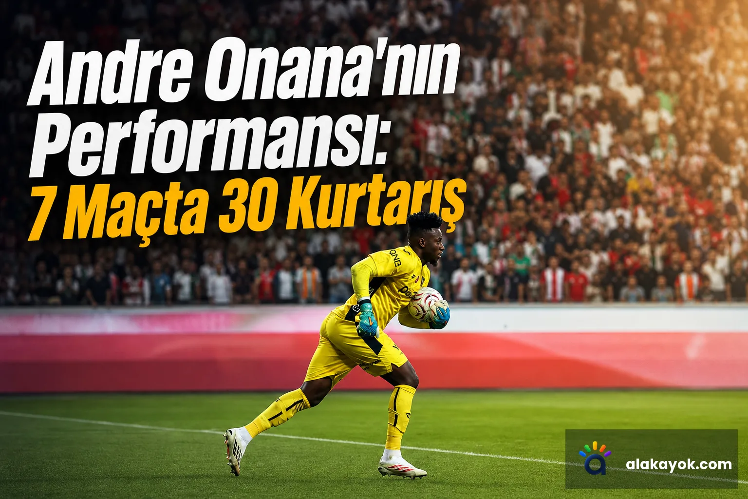 Andre Onana'nın Performansı: 7 Maçta 30 Kurtarış