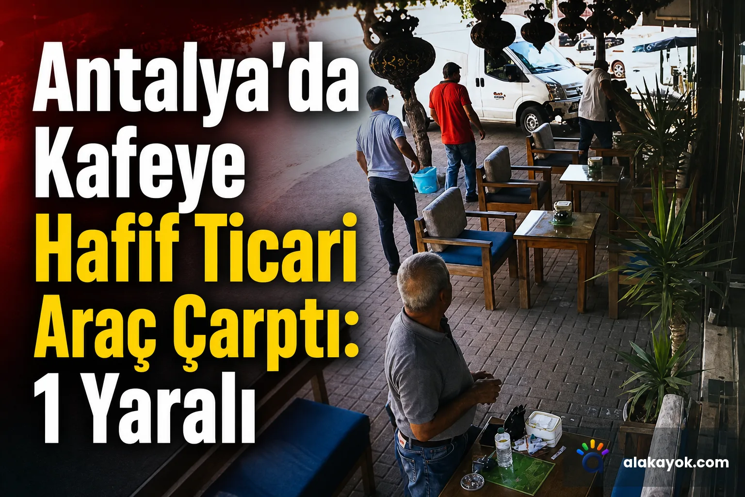 Antalya'da Kafeye Hafif Ticari Araç Çarptı: 1 Yaralı