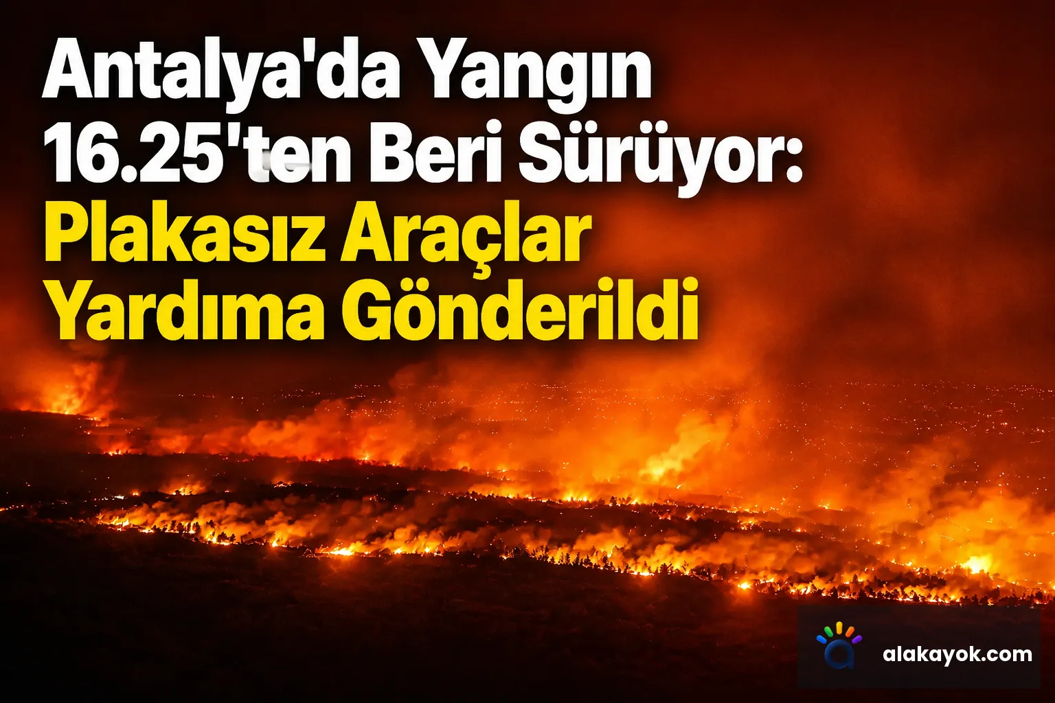 Antalya'da Yangın 16.25'ten Beri Sürüyor: Plakasız Araçlar Yardıma Gönderildi