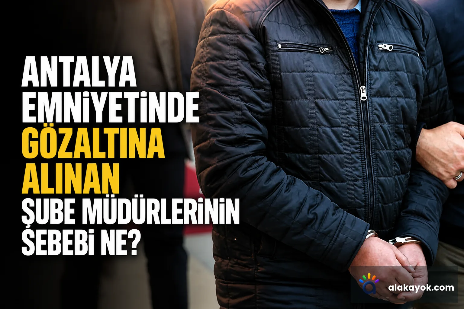 Antalya Emniyetinde Gözaltına Alınan Şube Müdürlerinin Sebebi Ne?