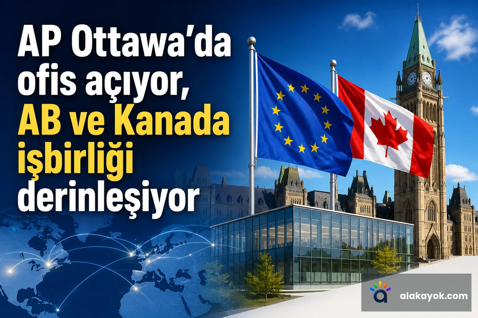 AP Ottawa'da ofis açıyor, AB ve Kanada işbirliği derinleşiyor