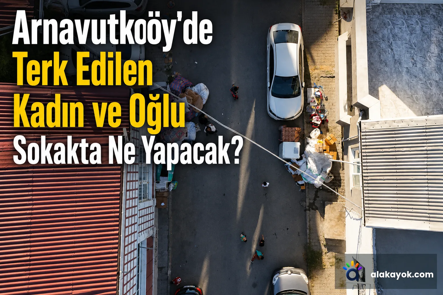 Arnavutköy'de Terk Edilen Kadın ve Oğlu Sokakta Ne Yapacak?