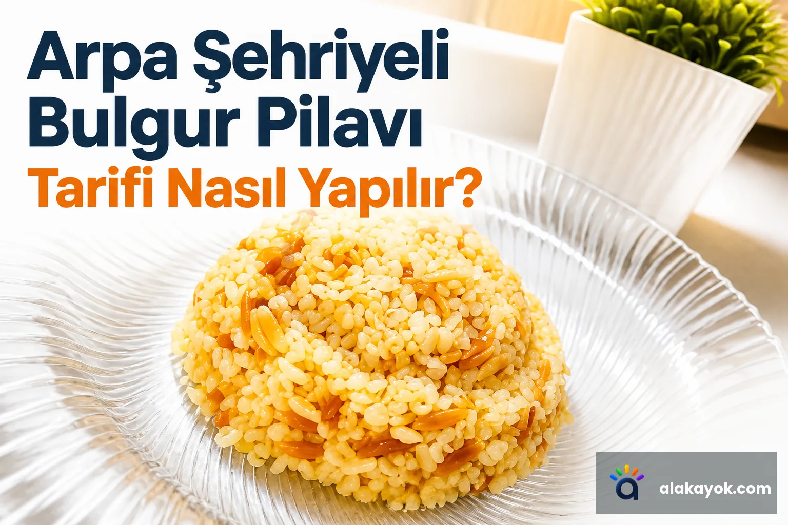Arpa Şehriyeli Bulgur Pilavı Tarifi Nasıl Yapılır?
