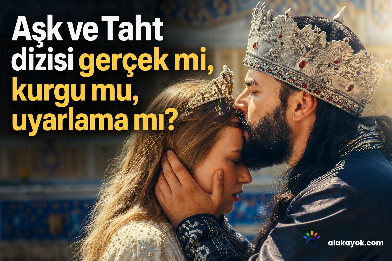 Aşk ve Taht dizisi gerçek mi, kurgu mu, uyarlama mı?