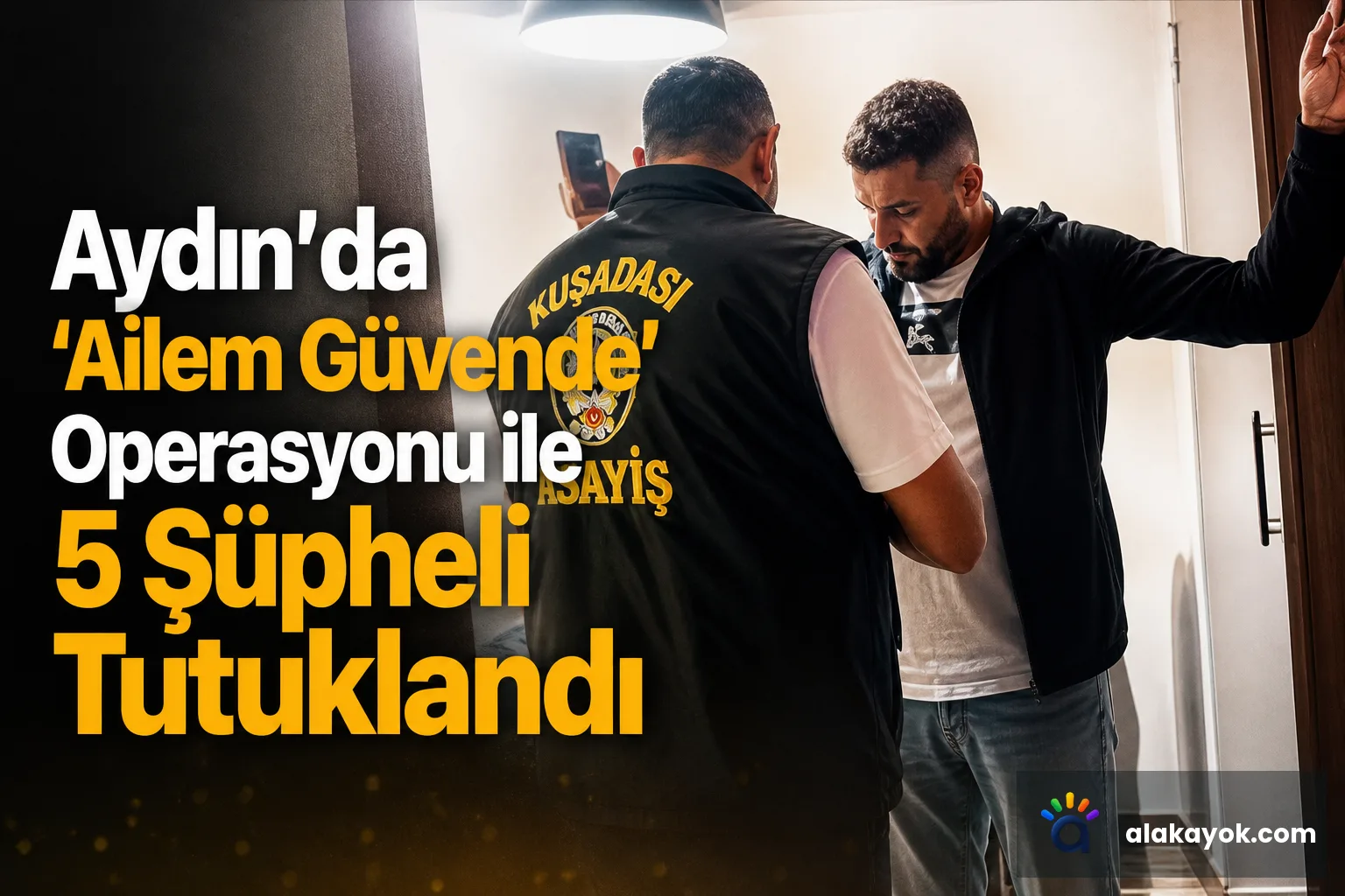 Aydın’da 'Ailem Güvende' Operasyonu ile 5 Şüpheli Tutuklandı