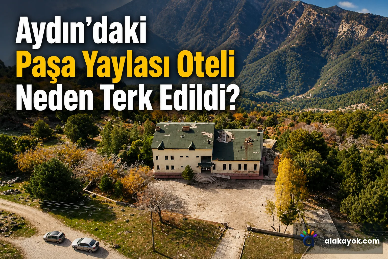 Aydın'daki Paşa Yaylası Oteli Neden Terk Edildi?