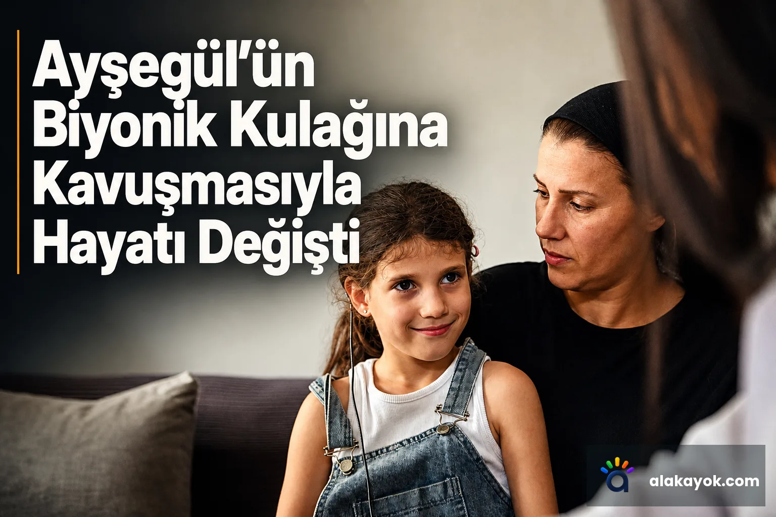 Ayşegül'ün Biyonik Kulağına Kavuşmasıyla Hayatı Değişti
