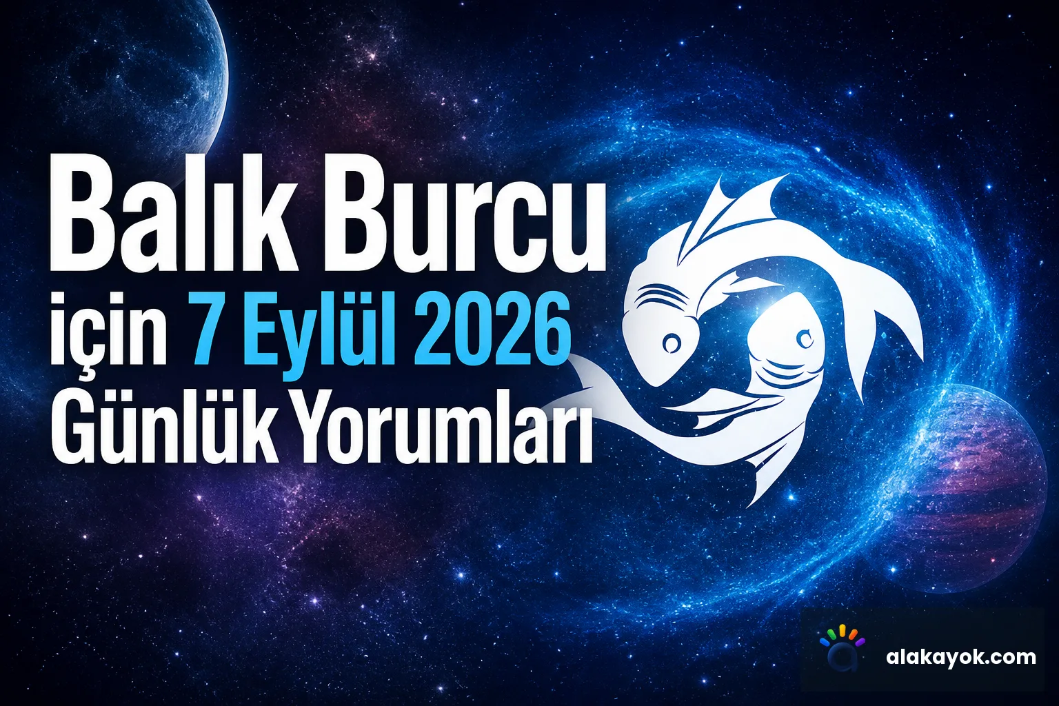Balık Burcu için 7 Eylül 2026 Günlük Yorumları