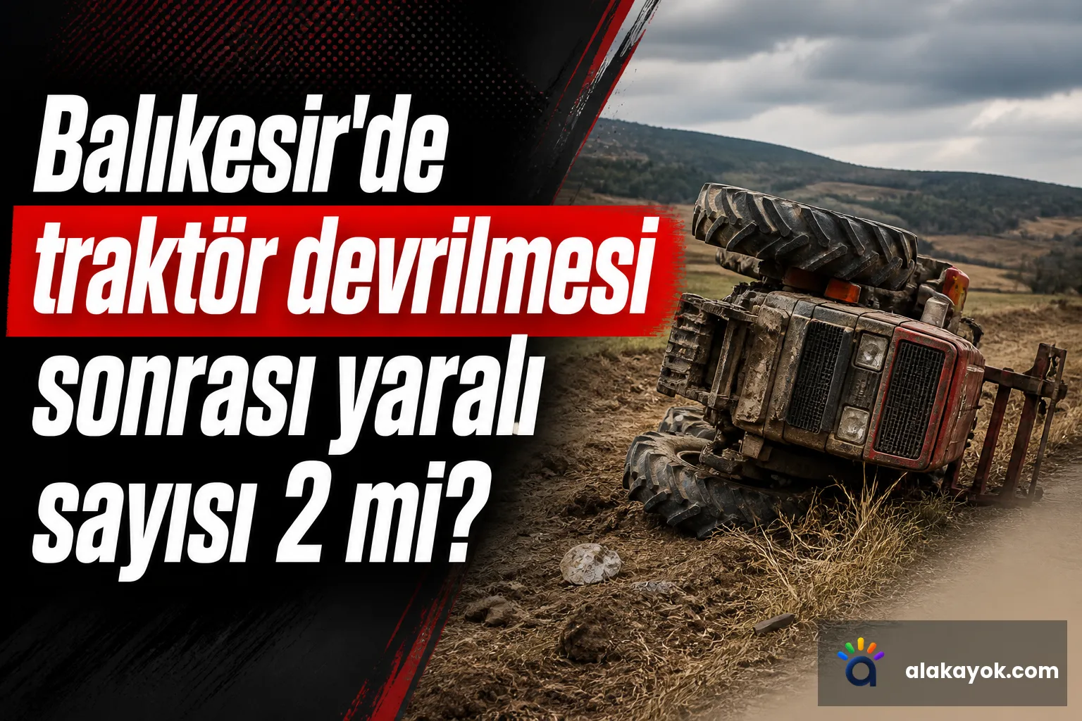 Balıkesir'de traktör devrilmesi sonrası yaralı sayısı 2 mi?
