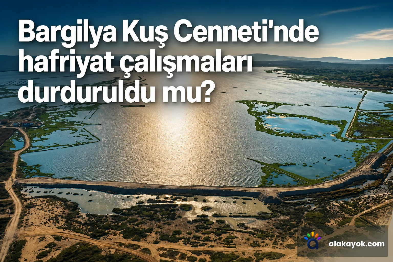 Bargilya Kuş Cenneti'nde hafriyat çalışmaları durduruldu mu?