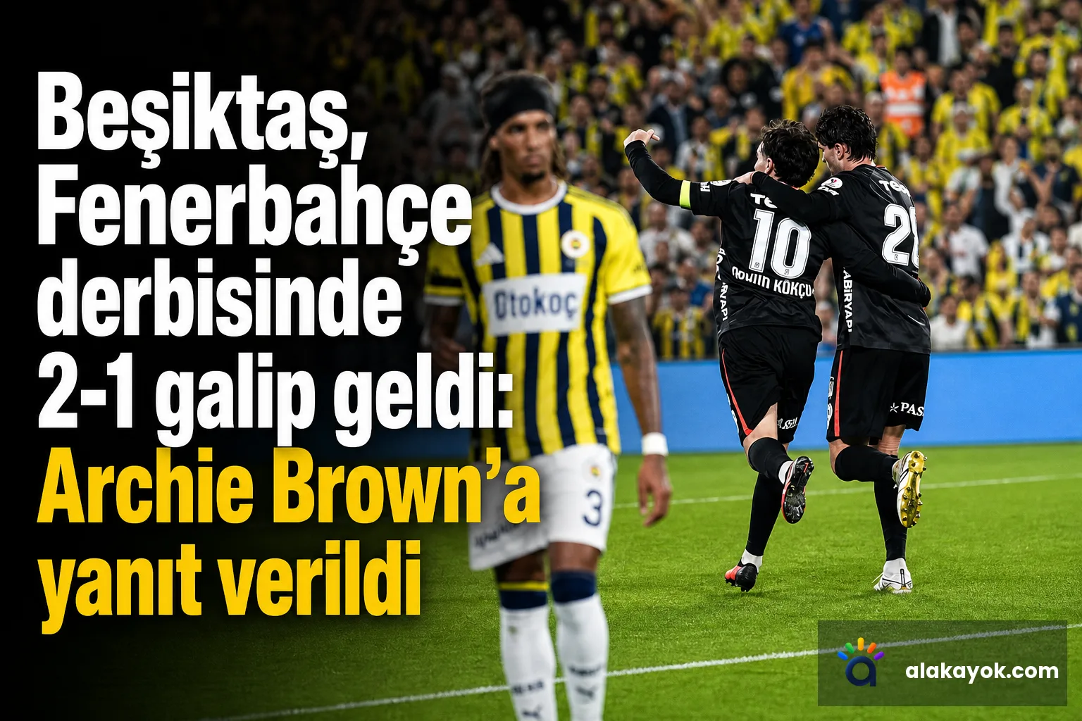 Beşiktaş, Fenerbahçe derbisinde 2-1 galip geldi: Archie Brown'a yanıt verildi