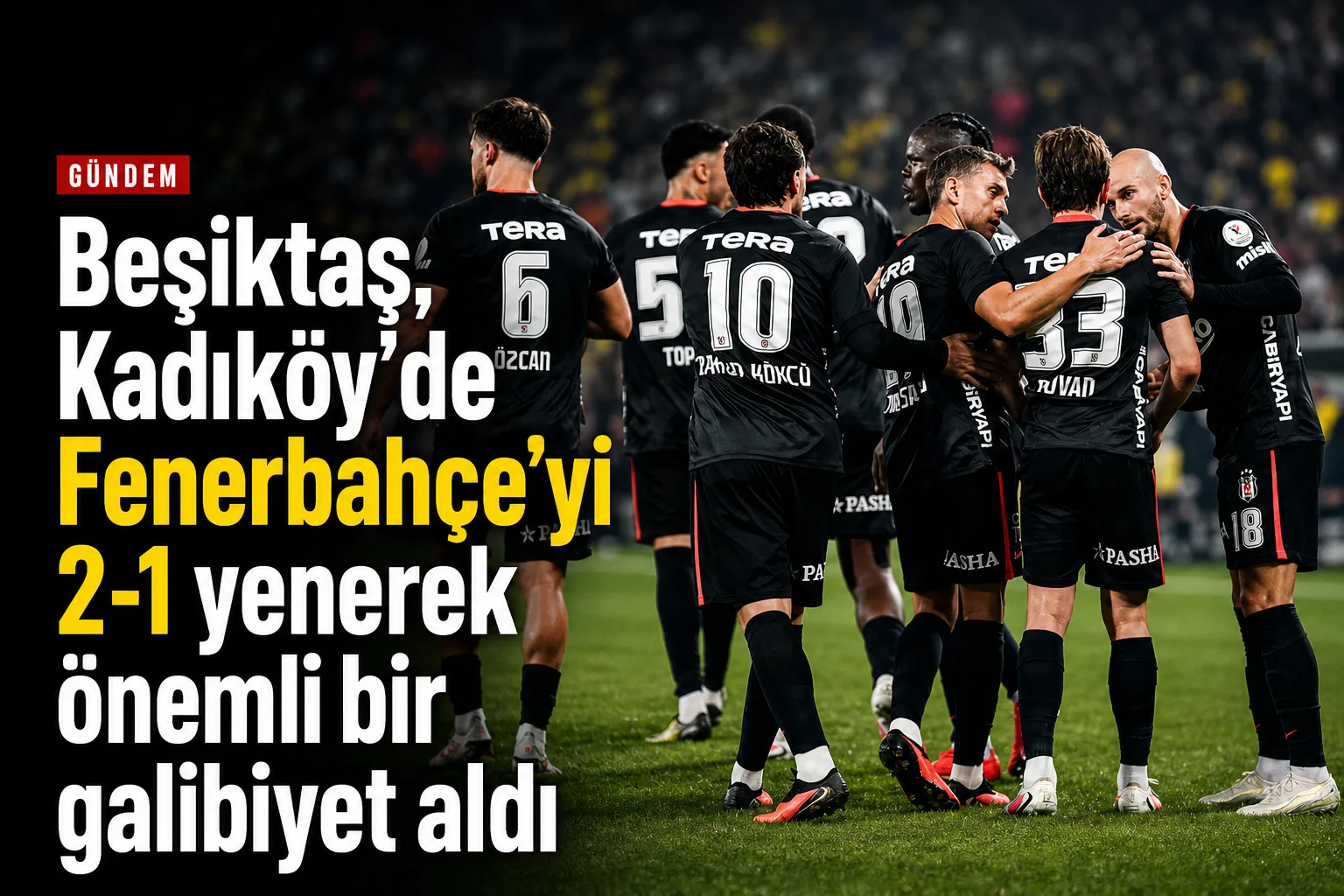 Beşiktaş, Kadıköy'de Fenerbahçe'yi 2-1 yenerek önemli bir galibiyet aldı