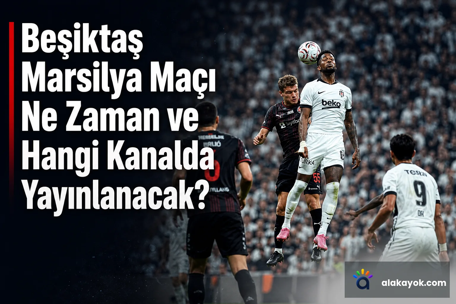 Beşiktaş Marsilya Maçı Ne Zaman ve Hangi Kanalda Yayınlanacak?