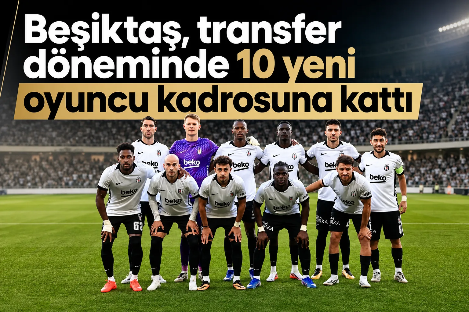 Beşiktaş, transfer döneminde 10 yeni oyuncu kadrosuna kattı