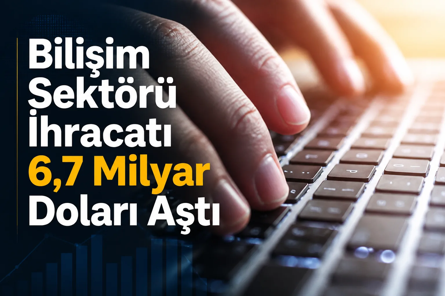 Bilişim Sektörü İhracatı 6,7 Milyar Doları Aştı