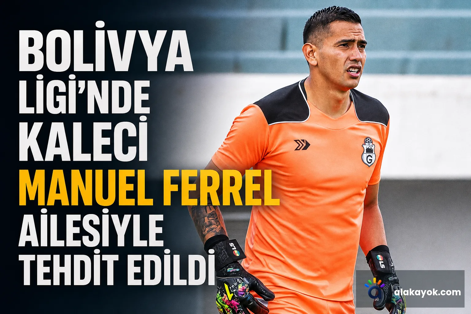 Bolivya Ligi'nde Kaleci Manuel Ferrel Ailesiyle Tehdit Edildi