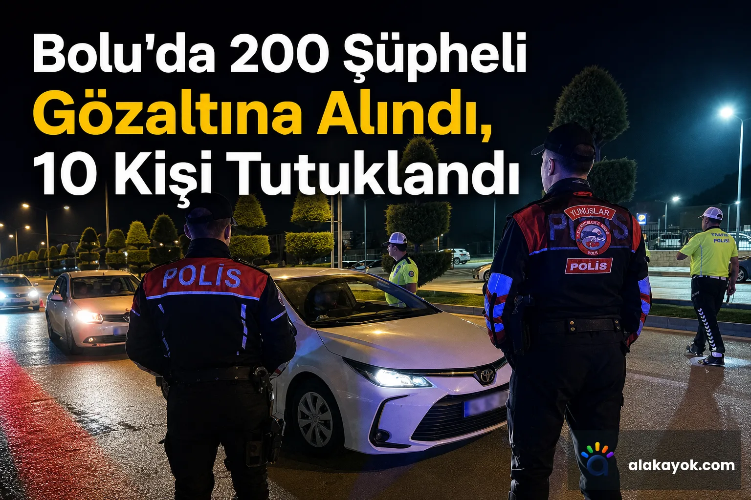 Bolu'da 200 Şüpheli Gözaltına Alındı, 10 Kişi Tutuklandı