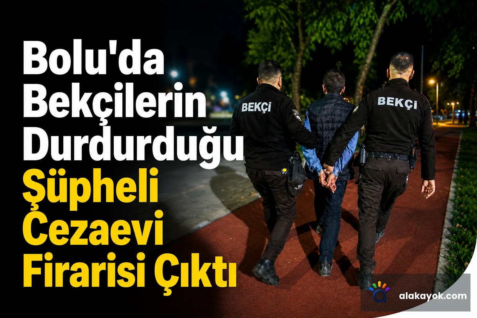 Bolu'da Bekçilerin Durdurduğu Şüpheli Cezaevi Firarisi Çıktı