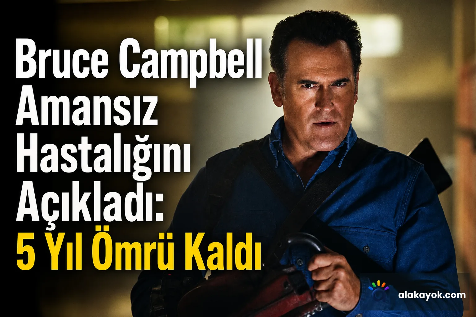 Bruce Campbell Amansız Hastalığını Açıkladı: 5 Yıl Ömrü Kaldı