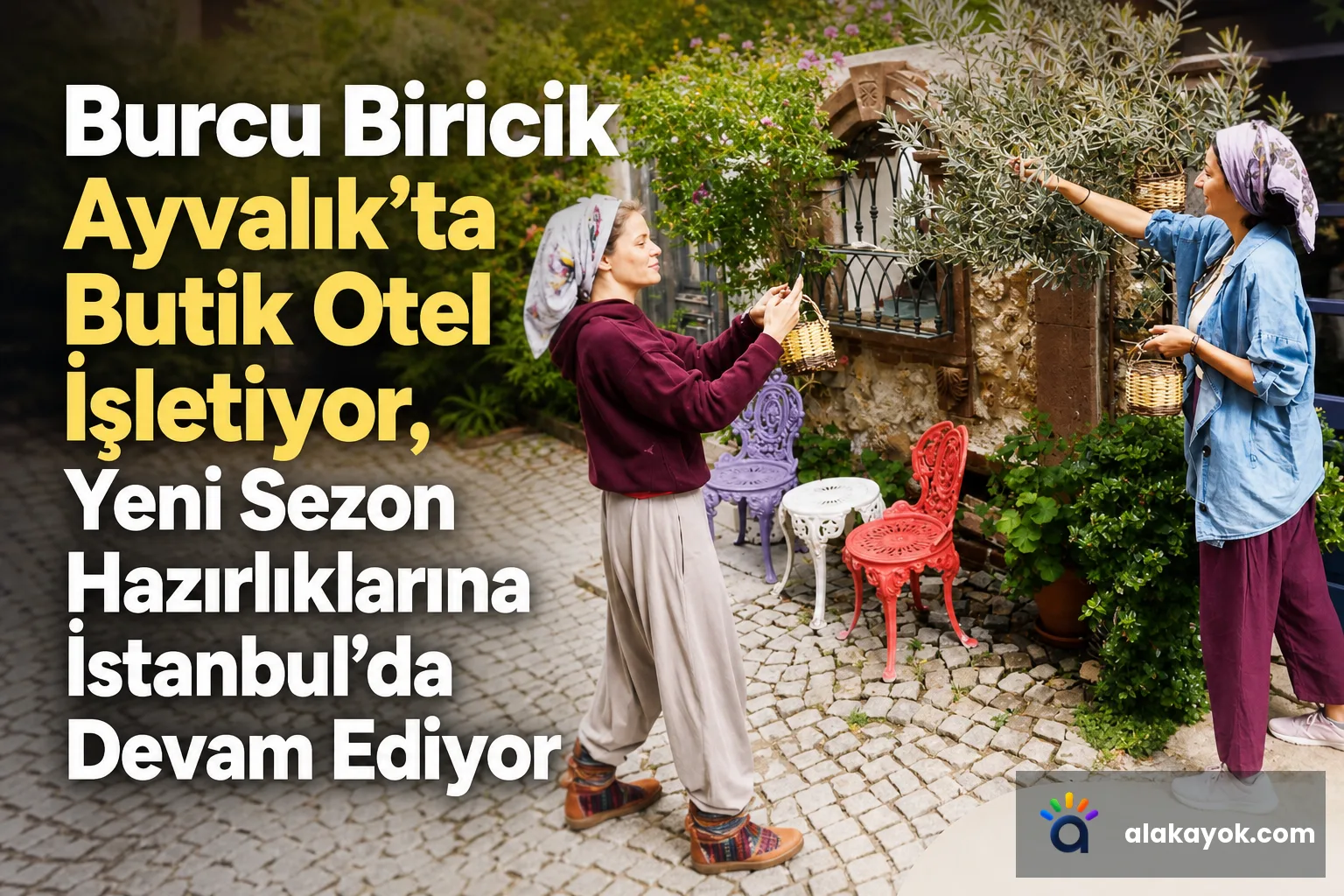 Burcu Biricik Ayvalık’ta Butik Otel İşletiyor, Yeni Sezon Hazırlıklarına İstanbul’da Devam Ediyor