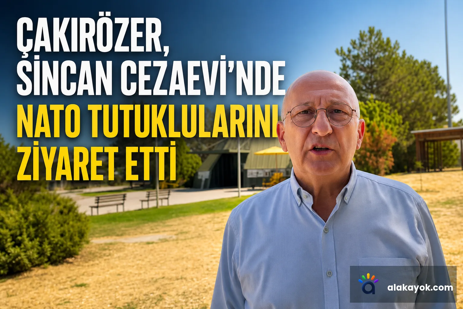 Çakırözer, Sincan Cezaevi'nde NATO tutuklularını ziyaret etti