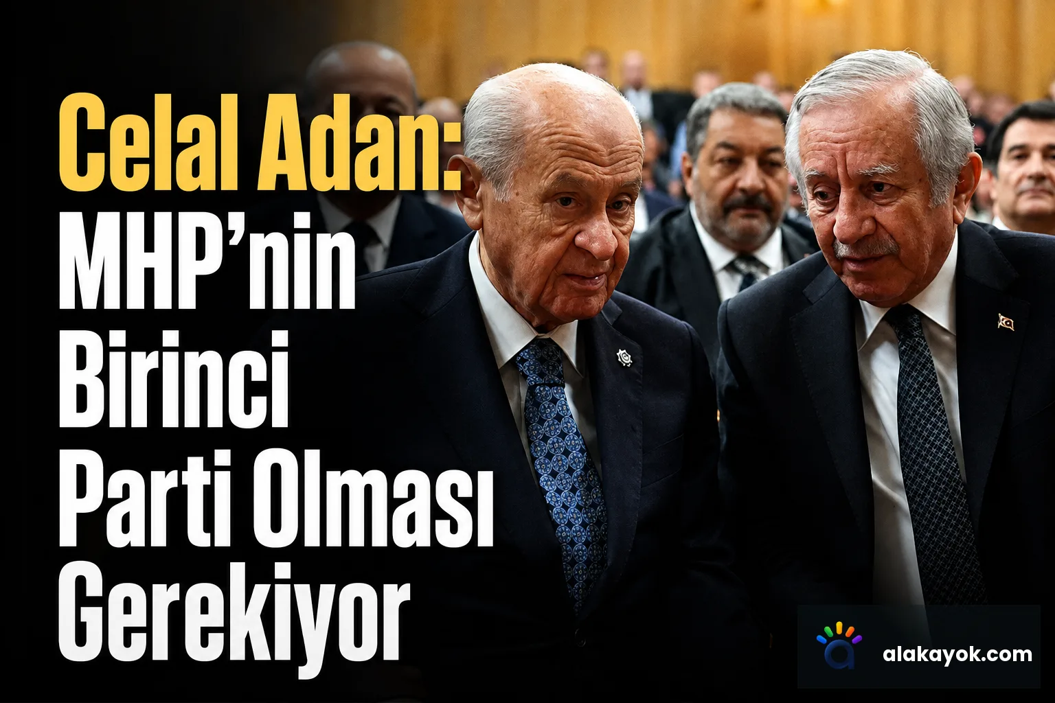 Celal Adan: MHP'nin Birinci Parti Olması Gerekiyor