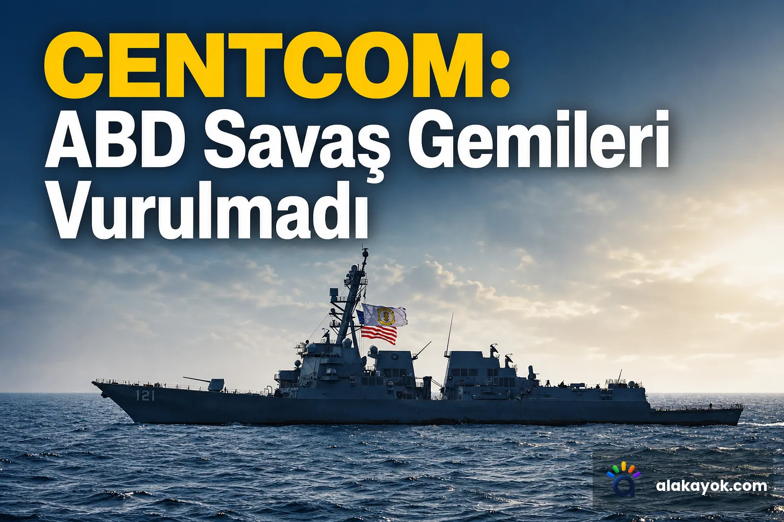 CENTCOM: ABD Savaş Gemileri Vurulmadı