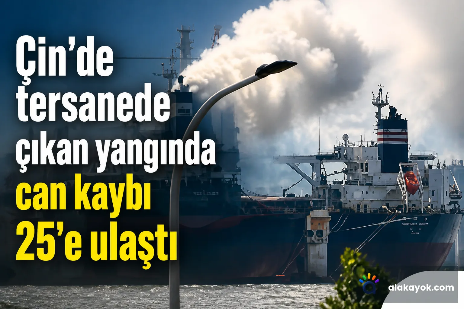 Çin'de tersanede çıkan yangında can kaybı 25'e ulaştı