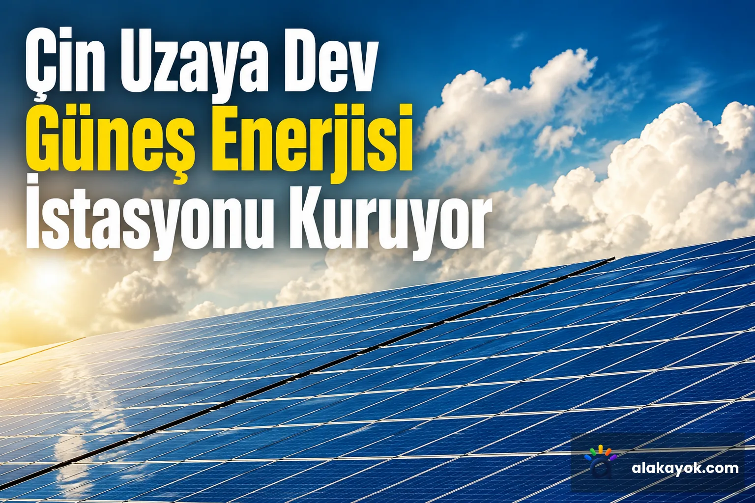 Çin Uzaya Dev Güneş Enerjisi İstasyonu Kuruyor