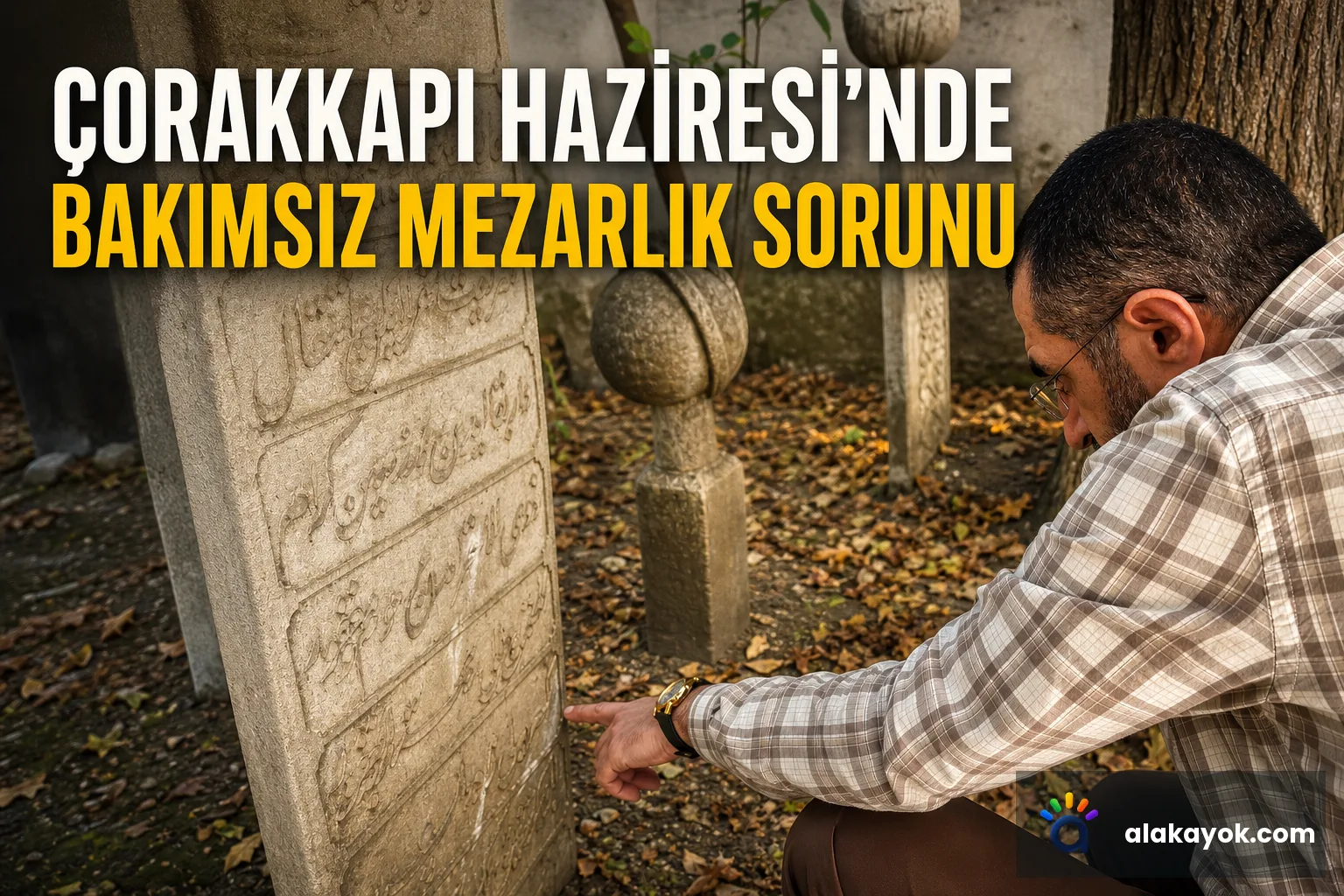 Çorakkapı Haziresi'nde Bakımsız Mezarlık Sorunu