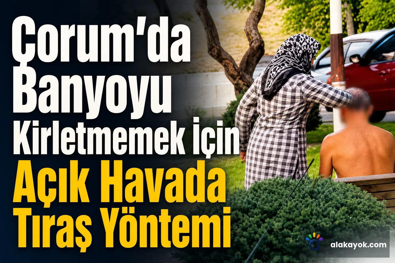 Çorum'da Banyoyu Kirletmemek İçin Açık Havada Tıraş Yöntemi